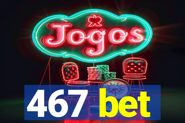 467 bet